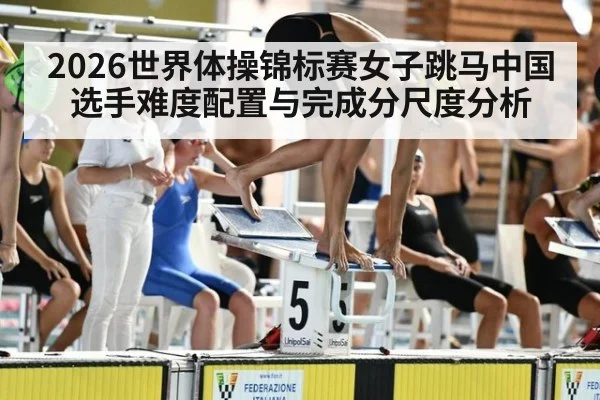 2026世界体操锦标赛女子跳马中国选手难度配置与完成分尺度分析